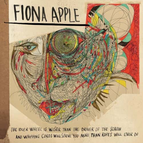 Fiona Apple - The Idler Wheel Is Wiser Than the Driver of the Screw and Whipping Cords Will Serve You More Than Ropes Will Ever Do