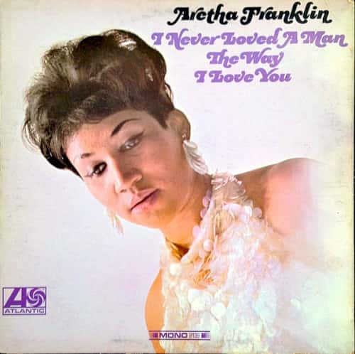 Aretha Franklin - I Never Loved a Man the Way I Love You